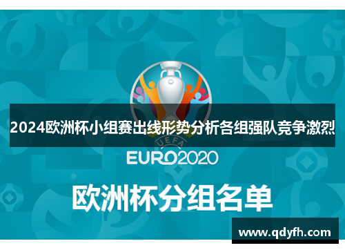2024欧洲杯小组赛出线形势分析各组强队竞争激烈