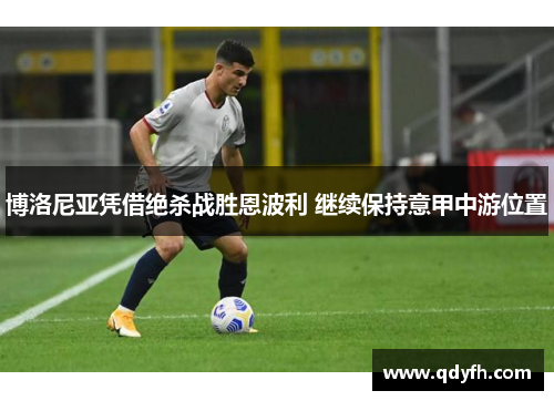 博洛尼亚凭借绝杀战胜恩波利 继续保持意甲中游位置