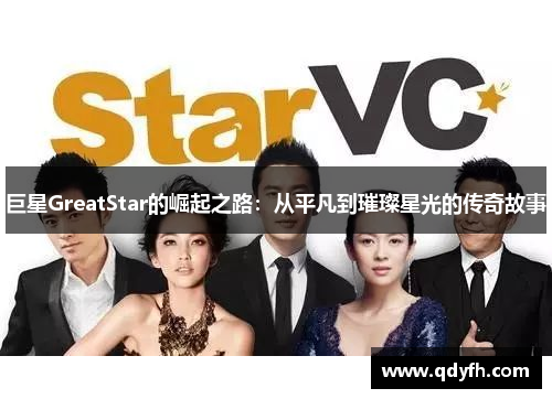 巨星GreatStar的崛起之路：从平凡到璀璨星光的传奇故事