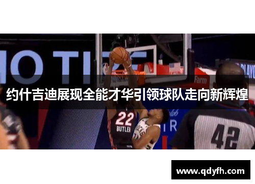 约什吉迪展现全能才华引领球队走向新辉煌